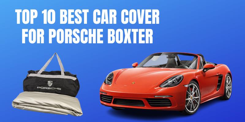 Top 10 best car cover for Porsche Boxster 2023